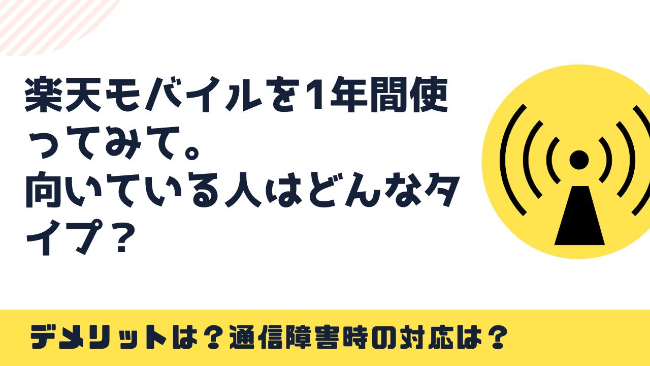 楽天モバイルを1年間使ってみて。デメリットや通信障害時の対応は？楽天モバイルに向いている人はどんなタイプ？